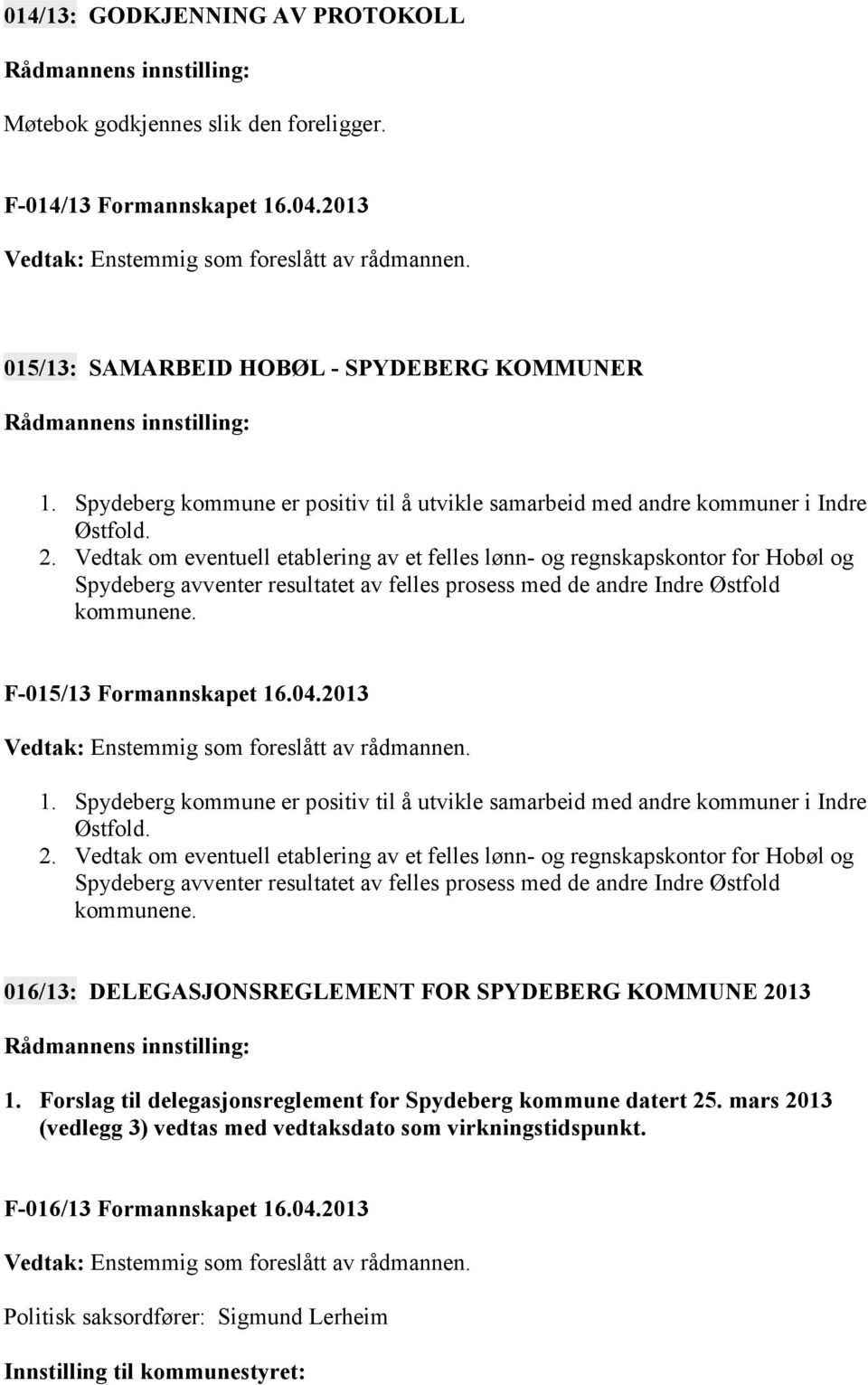 Vedtak om eventuell etablering av et felles lønn- og regnskapskontor for Hobøl og Spydeberg avventer resultatet av felles prosess med de andre Indre Østfold kommunene. F-015/13 Formannskapet 16.04.