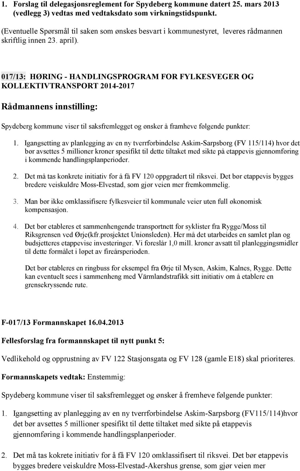 017/13: HØRING - HANDLINGSPROGRAM FOR FYLKESVEGER OG KOLLEKTIVTRANSPORT 2014-2017 Spydeberg kommune viser til saksfremlegget og ønsker å framheve følgende punkter: 1.