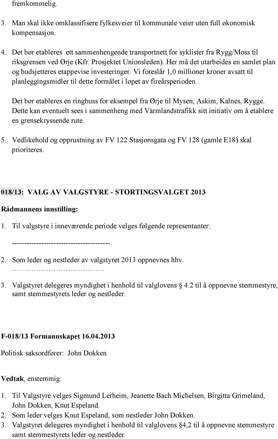 Her må det utarbeides en samlet plan og budsjetteres etappevise investeringer. Vi foreslår 1,0 millioner kroner avsatt til planleggingsmidler til dette formålet i løpet av fireårsperioden.