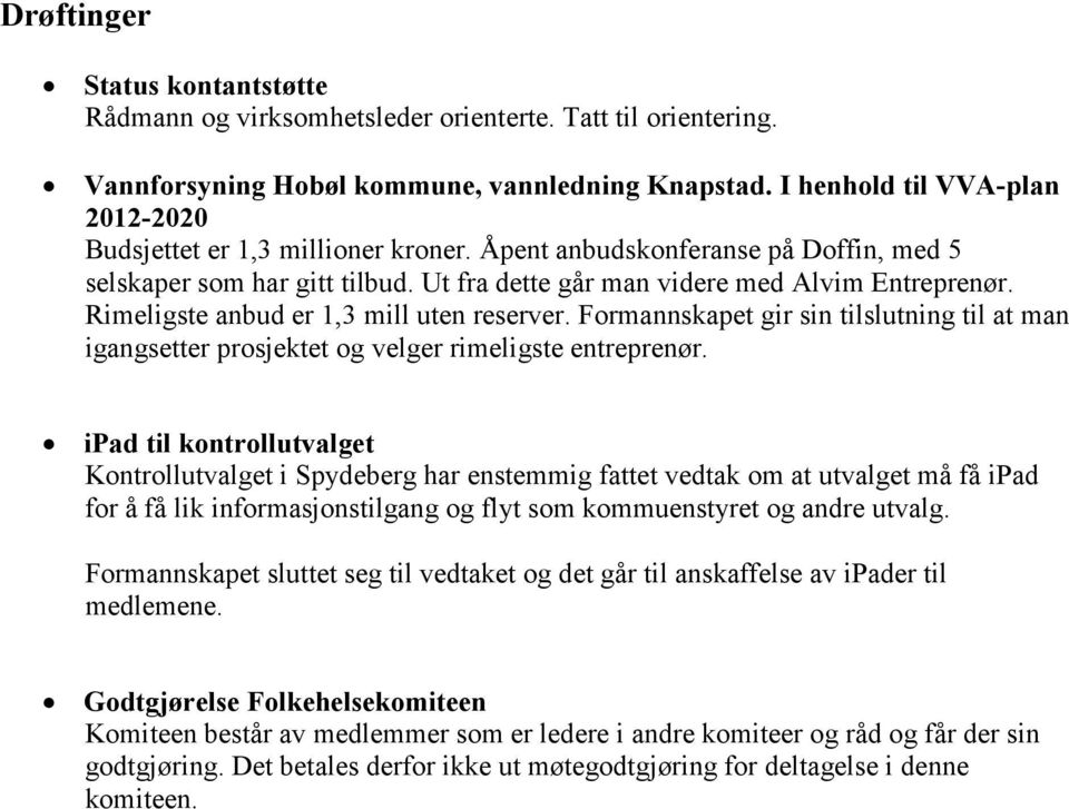 Rimeligste anbud er 1,3 mill uten reserver. Formannskapet gir sin tilslutning til at man igangsetter prosjektet og velger rimeligste entreprenør.