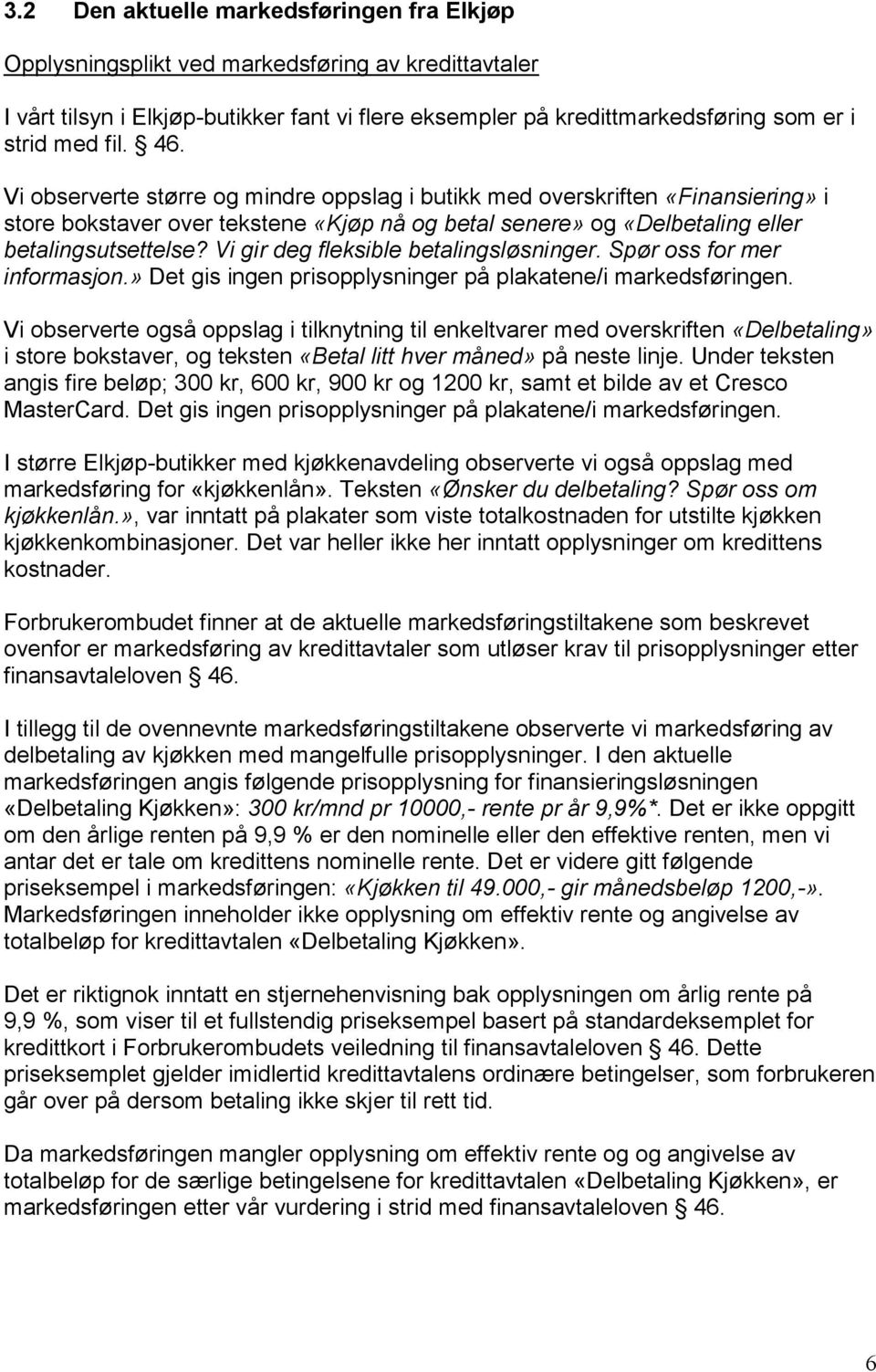 Vi gir deg fleksible betalingsløsninger. Spør oss for mer informasjon.» Det gis ingen prisopplysninger på plakatene/i markedsføringen.