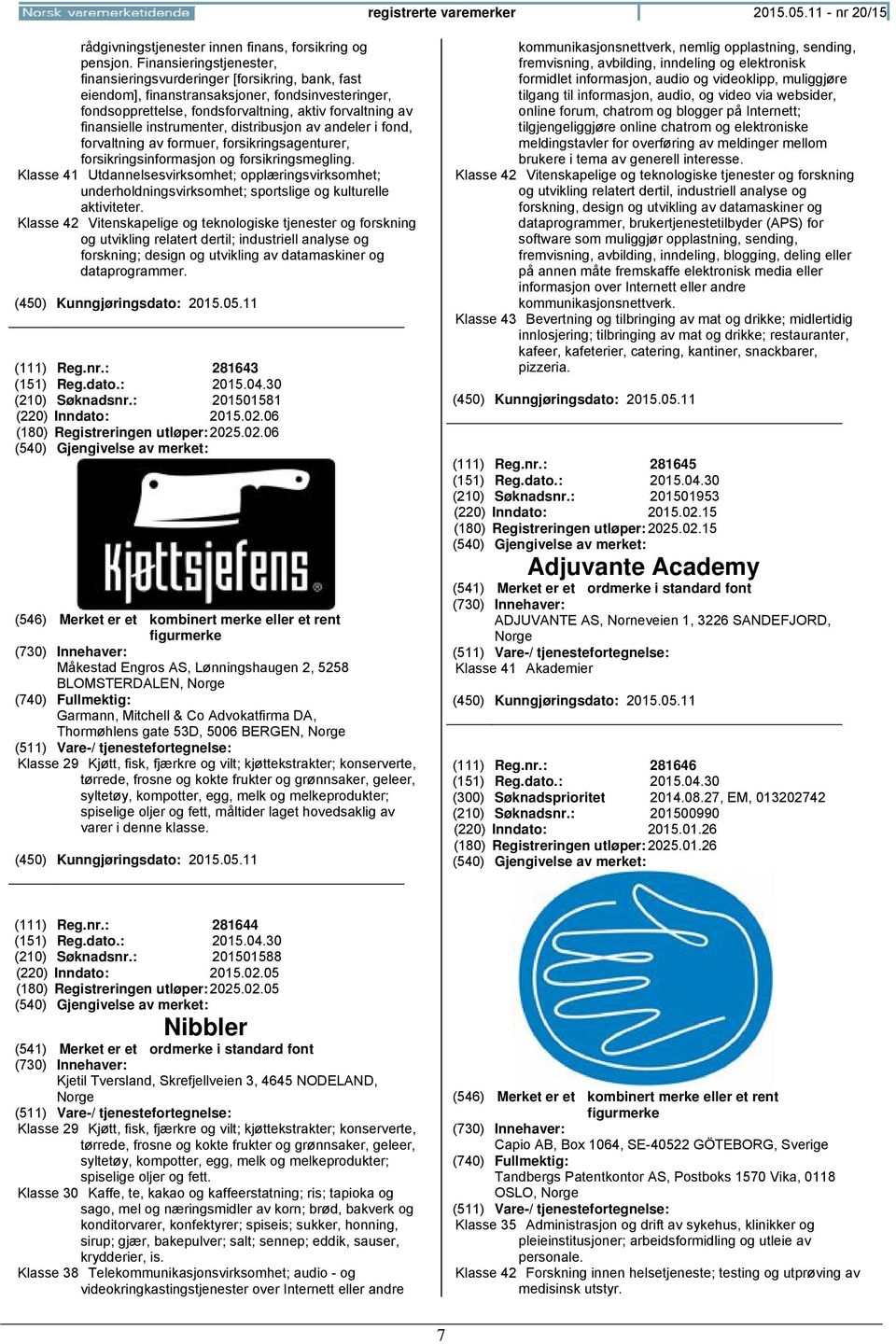 instrumenter, distribusjon av andeler i fond, forvaltning av formuer, forsikringsagenturer, forsikringsinformasjon og forsikringsmegling.