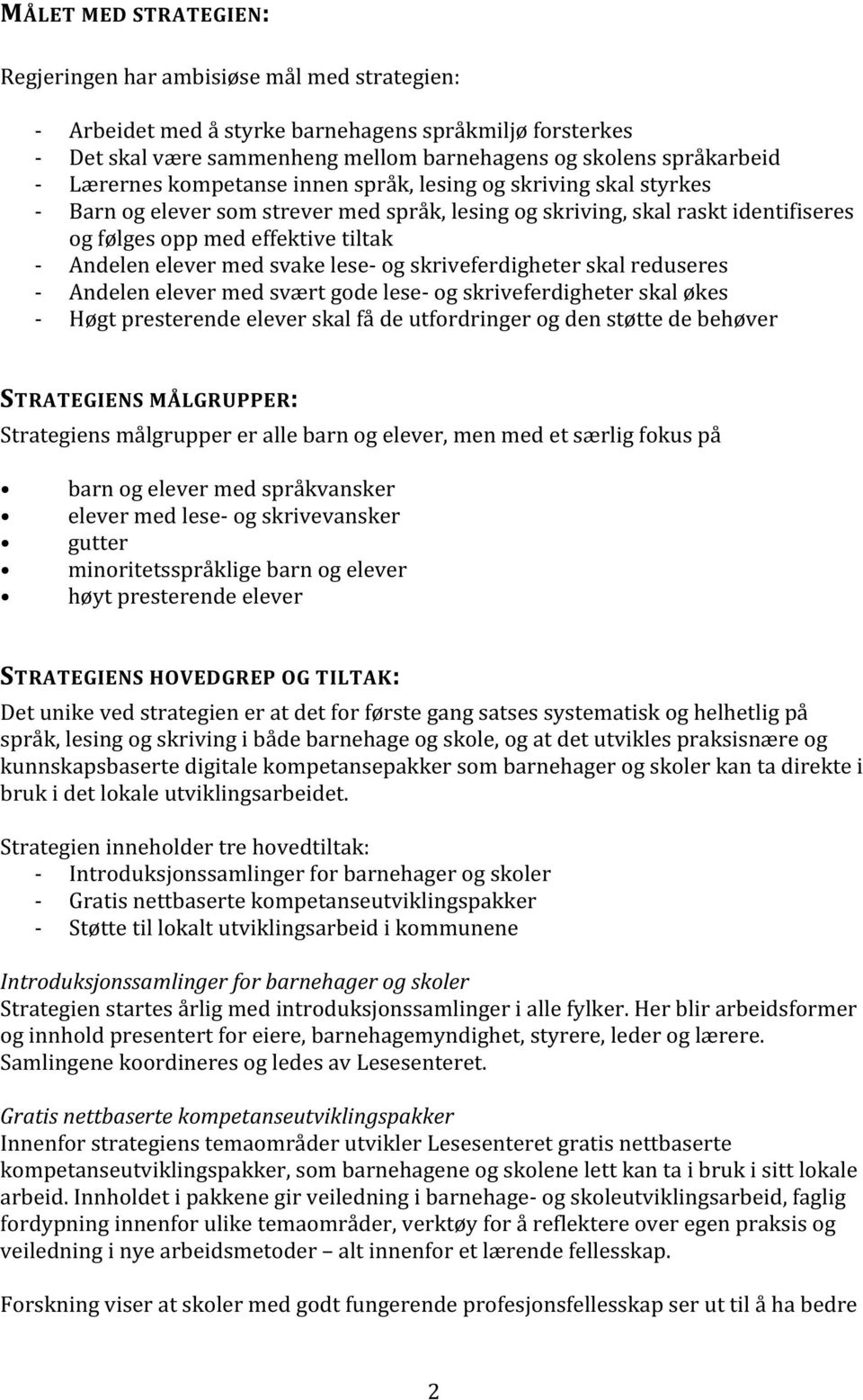 lese og skriveferdigheter skal reduseres Andelen elever med svært gode lese og skriveferdigheter skal økes Høgt presterende elever skal få de utfordringer og den støtte de behøver STRATEGIENS