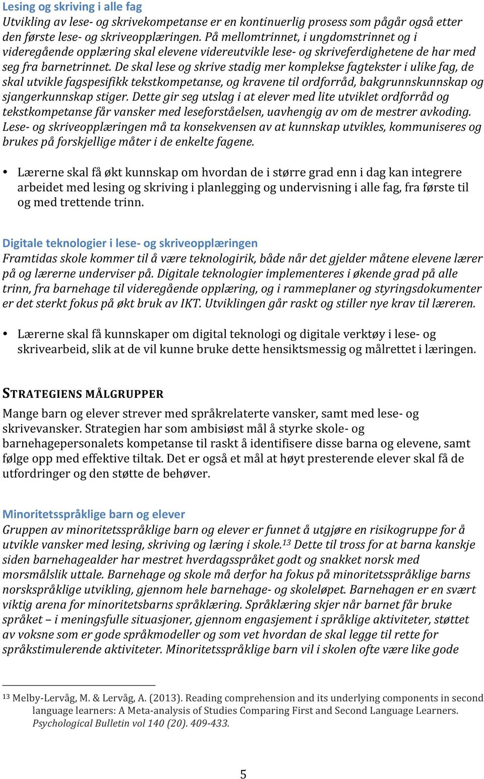 De skal lese og skrive stadig mer komplekse fagtekster i ulike fag, de skal utvikle fagspesifikk tekstkompetanse, og kravene til ordforråd, bakgrunnskunnskap og sjangerkunnskap stiger.