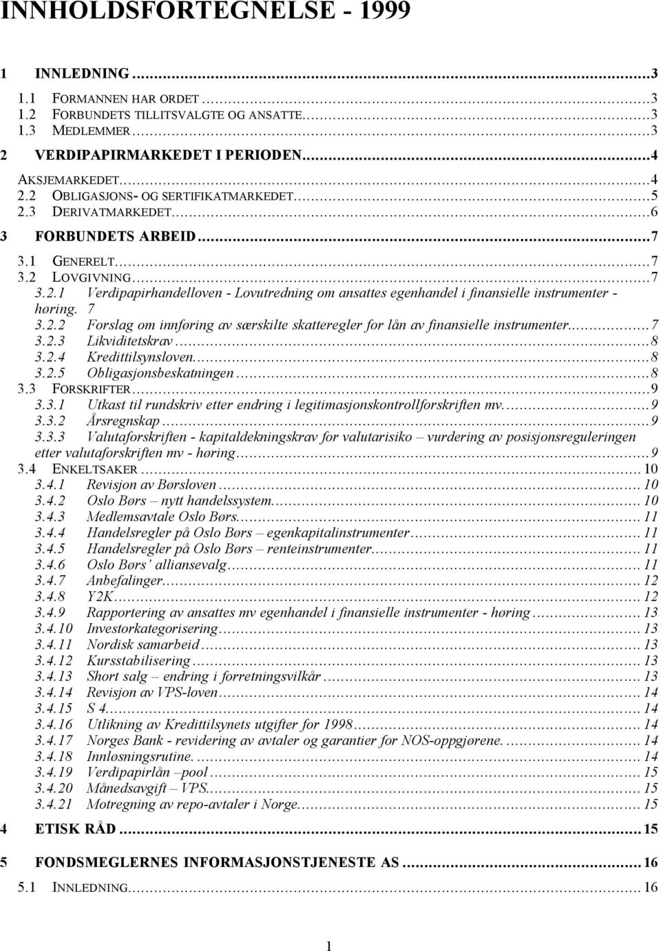 7 3.2.2 Forslag om innføring av særskilte skatteregler for lån av finansielle instrumenter...7 3.2.3 Likviditetskrav...8 3.2.4 Kredittilsynsloven...8 3.2.5 Obligasjonsbeskatningen...8 3.3 FORSKRIFTER.