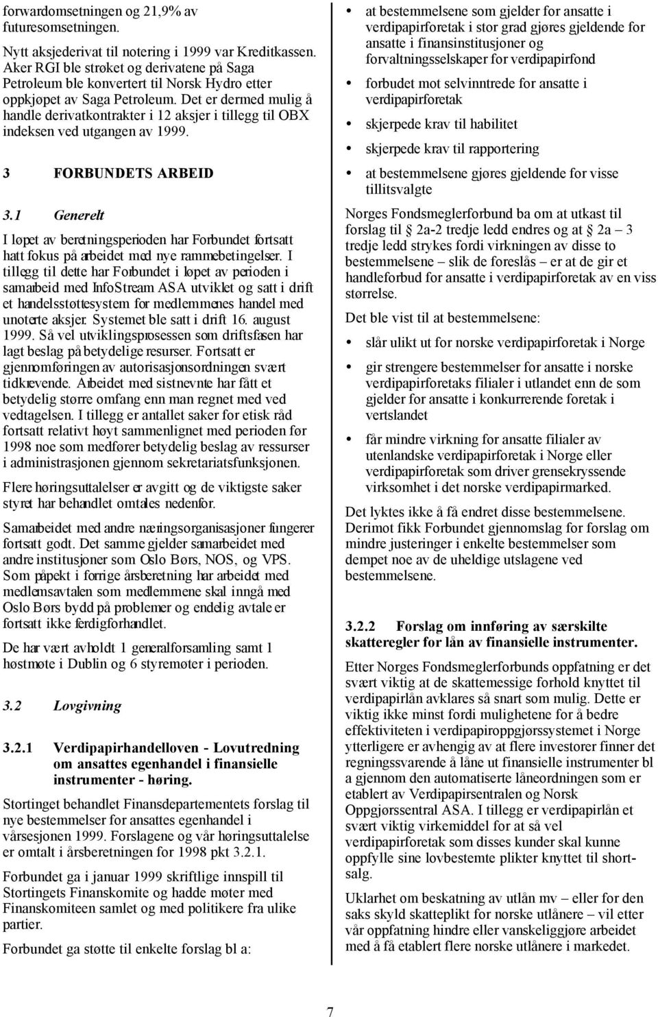 Det er dermed mulig å handle derivatkontrakter i 12 aksjer i tillegg til OBX indeksen ved utgangen av 1999. 3 FORBUNDETS ARBEID 3.