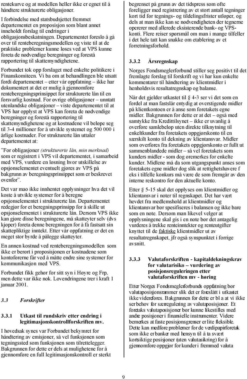 Departementet foreslo å gå over til renteberegningsmodellen og viste til at de praktiske problemer kunne løses ved at VPS kunne foreta de nødvendige beregninger og forestå rapportering til