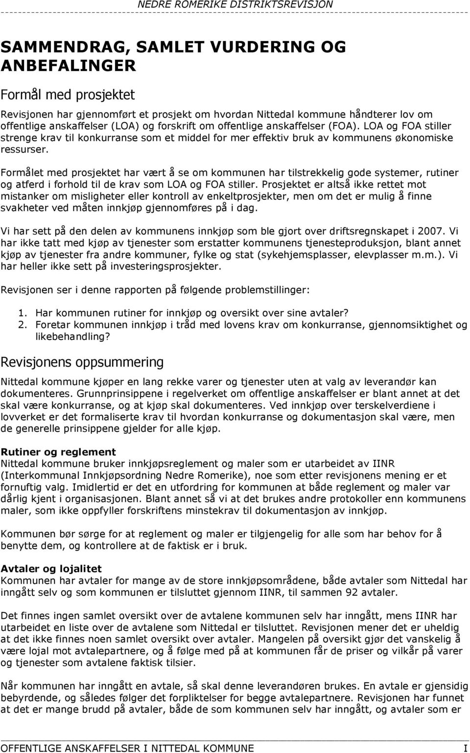 Formålet med prosjektet har vært å se om kommunen har tilstrekkelig gode systemer, rutiner og atferd i forhold til de krav som LOA og FOA stiller.