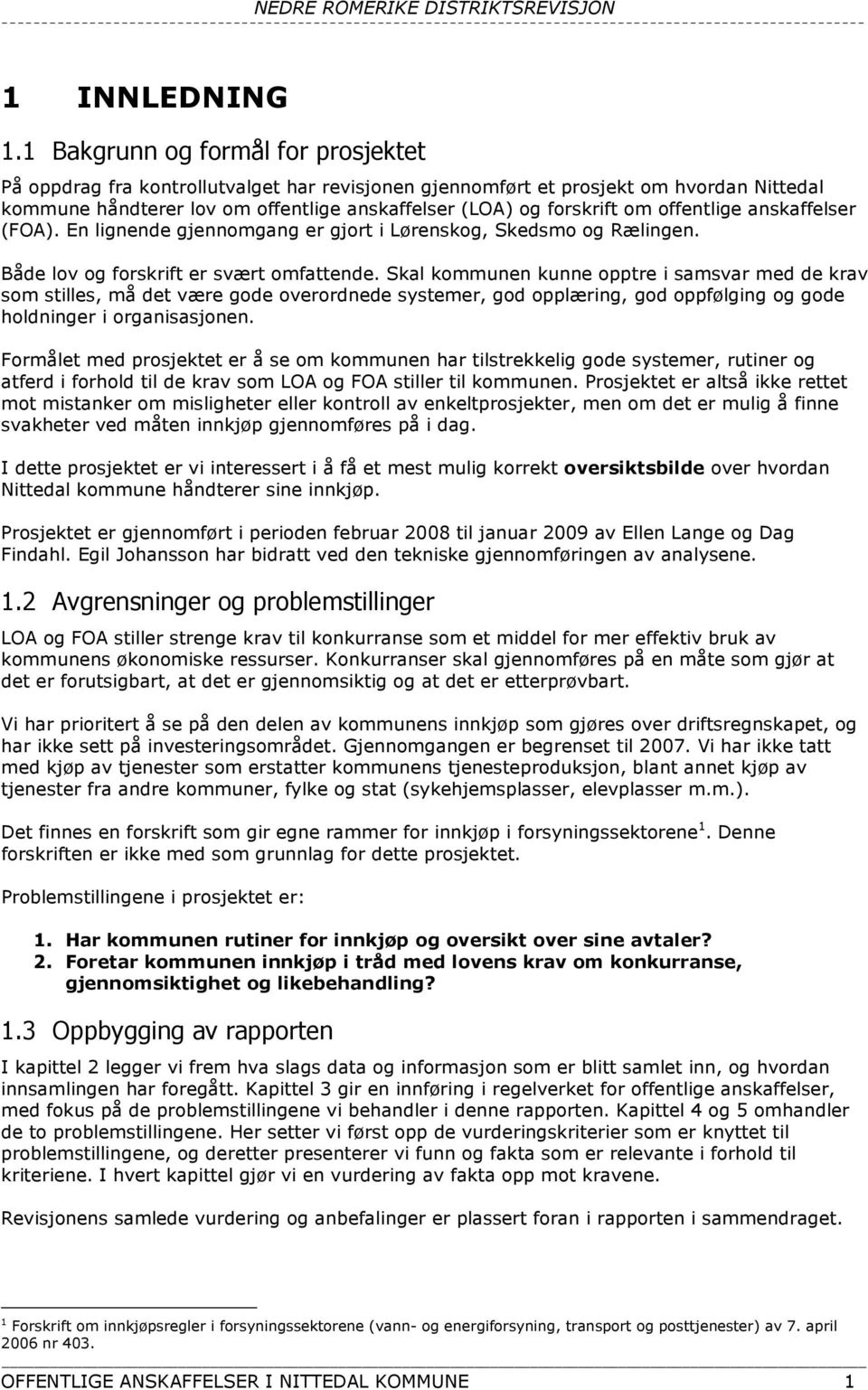 offentlige anskaffelser (FOA). En lignende gjennomgang er gjort i Lørenskog, Skedsmo og Rælingen. Både lov og forskrift er svært omfattende.