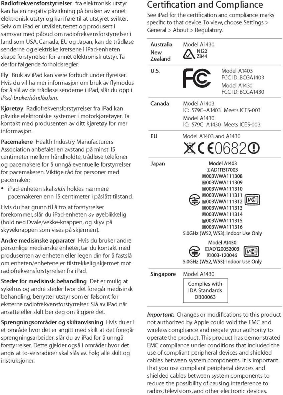 skape forstyrrelser for annet elektronisk utstyr. Ta derfor følgende forholdsregler: Fly Bruk av ipad kan være forbudt under flyreiser.