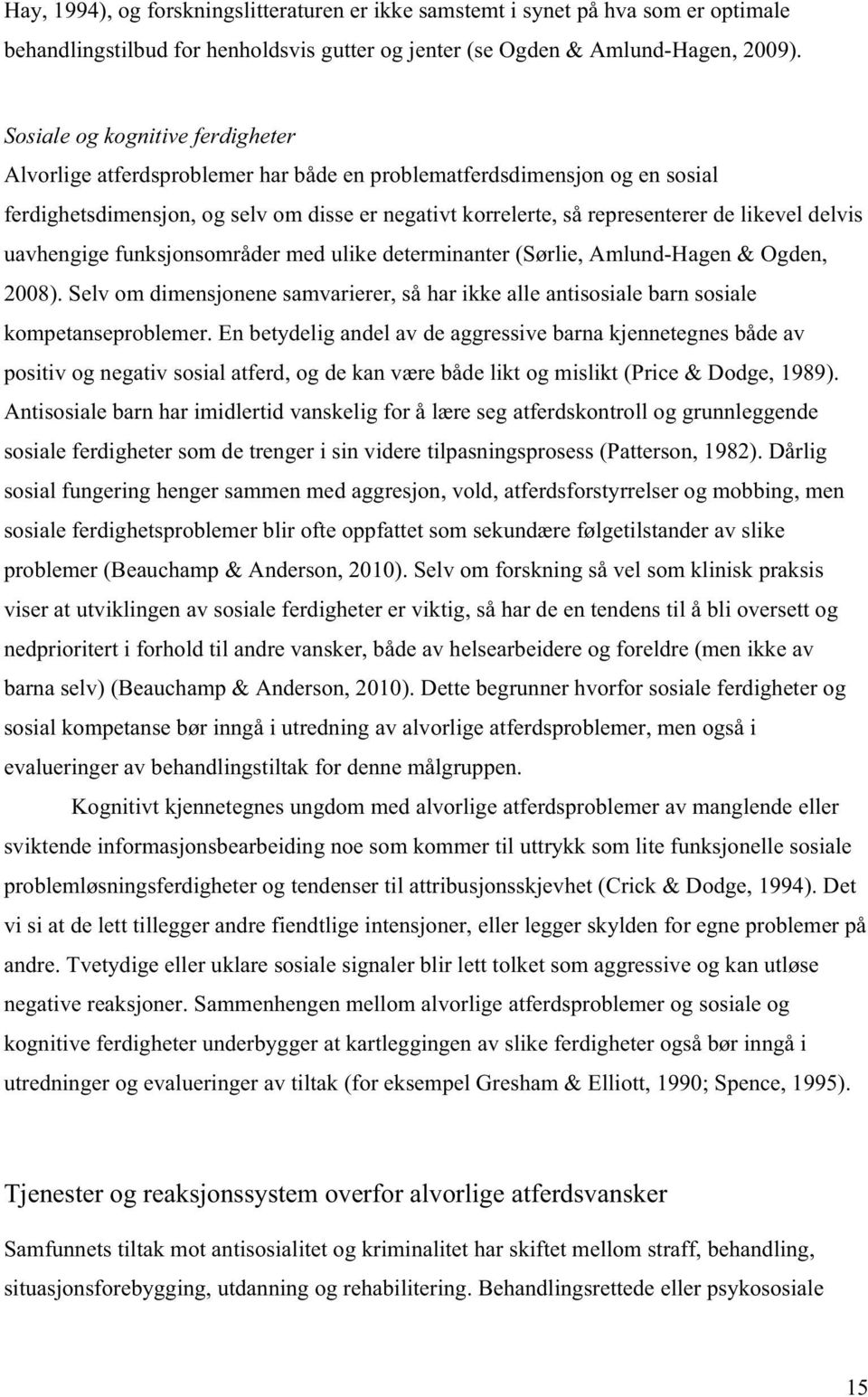 delvis uavhengige funksjonsområder med ulike determinanter (Sørlie, Amlund-Hagen & Ogden, 2008). Selv om dimensjonene samvarierer, så har ikke alle antisosiale barn sosiale kompetanseproblemer.