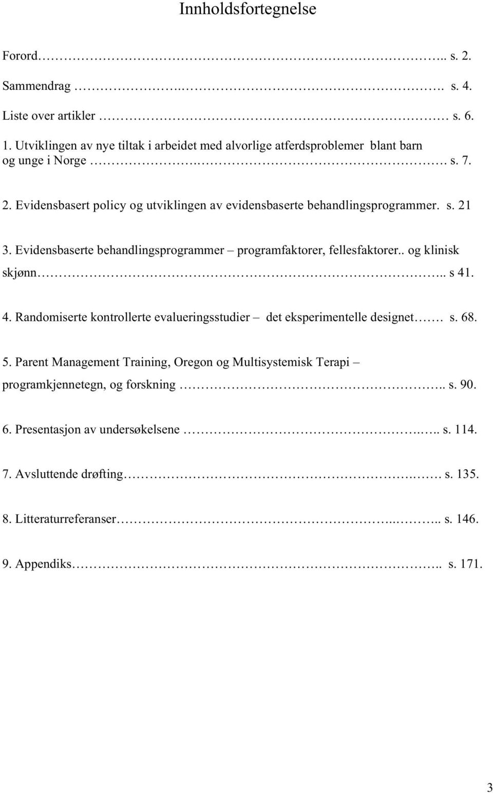 Evidensbasert policy og utviklingen av evidensbaserte behandlingsprogrammer. s. 21 3. Evidensbaserte behandlingsprogrammer programfaktorer, fellesfaktorer.. og klinisk skjønn.