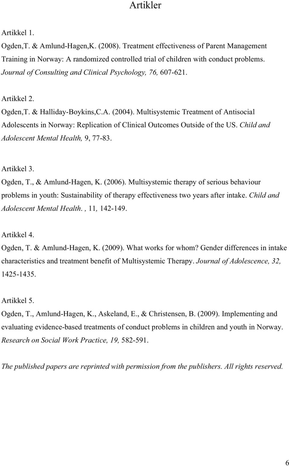 Multisystemic Treatment of Antisocial Adolescents in Norway: Replication of Clinical Outcomes Outside of the US. Child and Adolescent Mental Health, 9, 77-83. Artikkel 3. Ogden, T., & Amlund-Hagen, K.