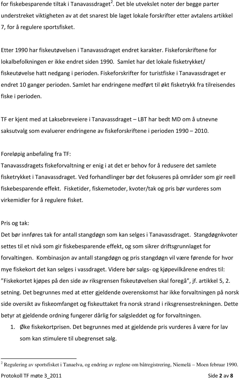 Etter 1990 har fiskeutøvelsen i Tanavassdraget endret karakter. Fiskeforskriftene for lokalbefolkningen er ikke endret siden 1990.