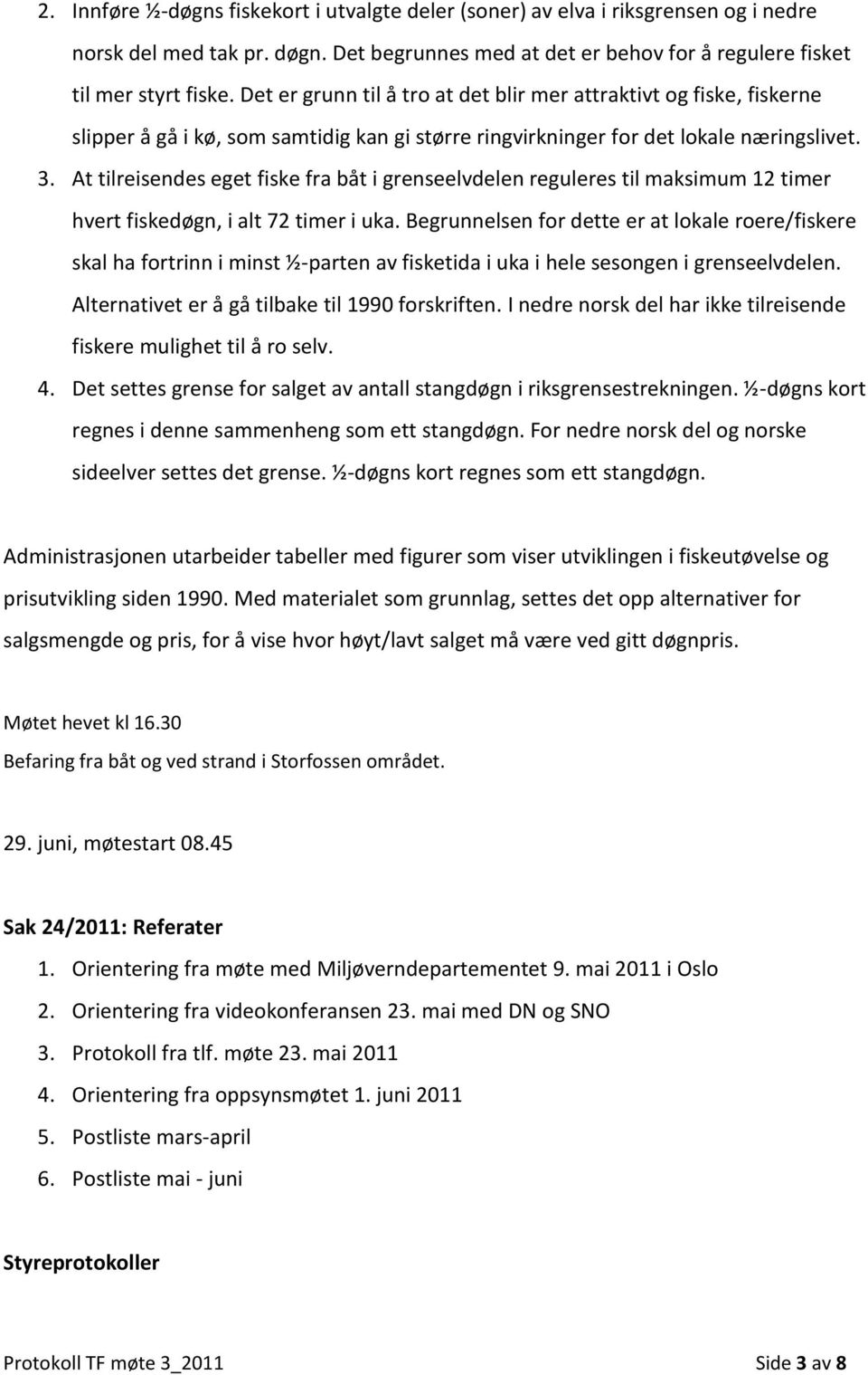 At tilreisendes eget fiske fra båt i grenseelvdelen reguleres til maksimum 12 timer hvert fiskedøgn, i alt 72 timer i uka.