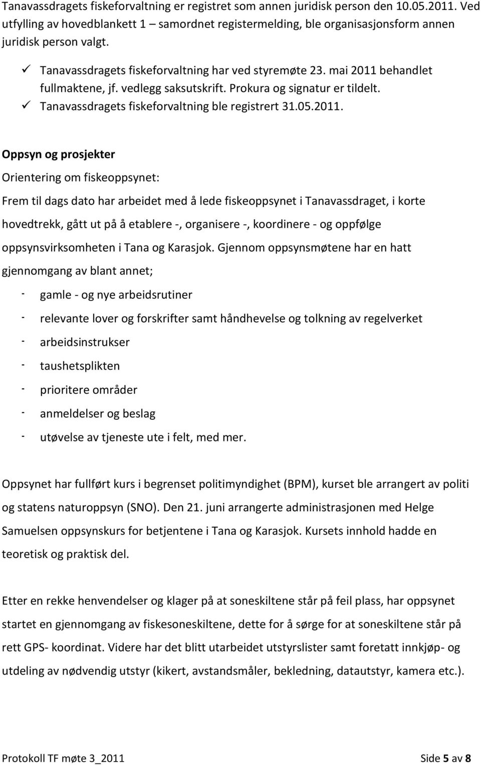 2011. Oppsyn og prosjekter Orientering om fiskeoppsynet: Frem til dags dato har arbeidet med å lede fiskeoppsynet i Tanavassdraget, i korte hovedtrekk, gått ut på å etablere -, organisere -,