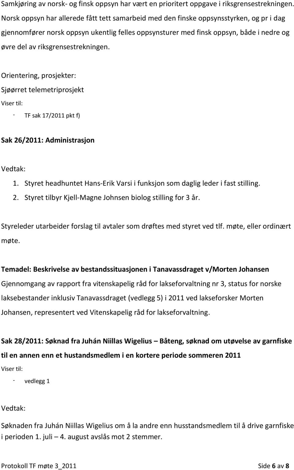 riksgrensestrekningen. Orientering, prosjekter: Sjøørret telemetriprosjekt Viser til: - TF sak 17/2011 pkt f) Sak 26/2011: Administrasjon Vedtak: 1.