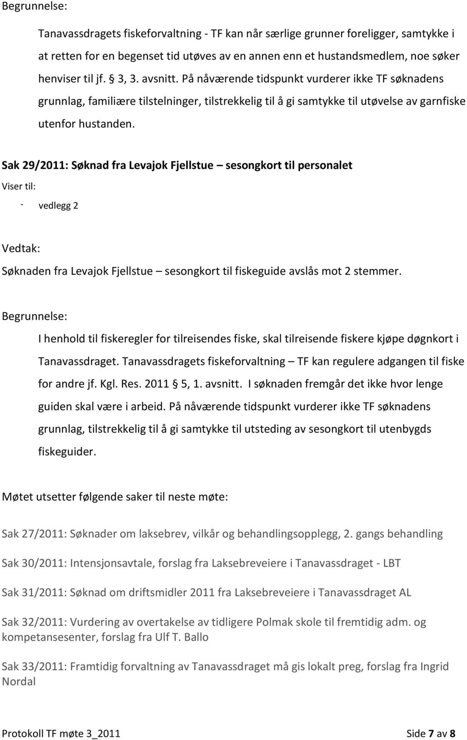 Sak 29/2011: Søknad fra Levajok Fjellstue sesongkort til personalet Viser til: - vedlegg 2 Vedtak: Søknaden fra Levajok Fjellstue sesongkort til fiskeguide avslås mot 2 stemmer.