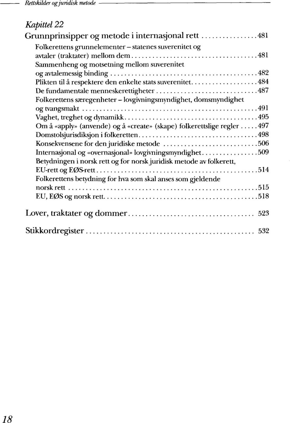 lovgivningsmyndighet, domsmyndighet og tvangsmakt 491 Vaghet, treghet og dynamikk 495 Om a «apply» (anvende) og a «create» (skape) folkerettslige regler 497 Domstolsjurisdiksjon i folkeretten 498