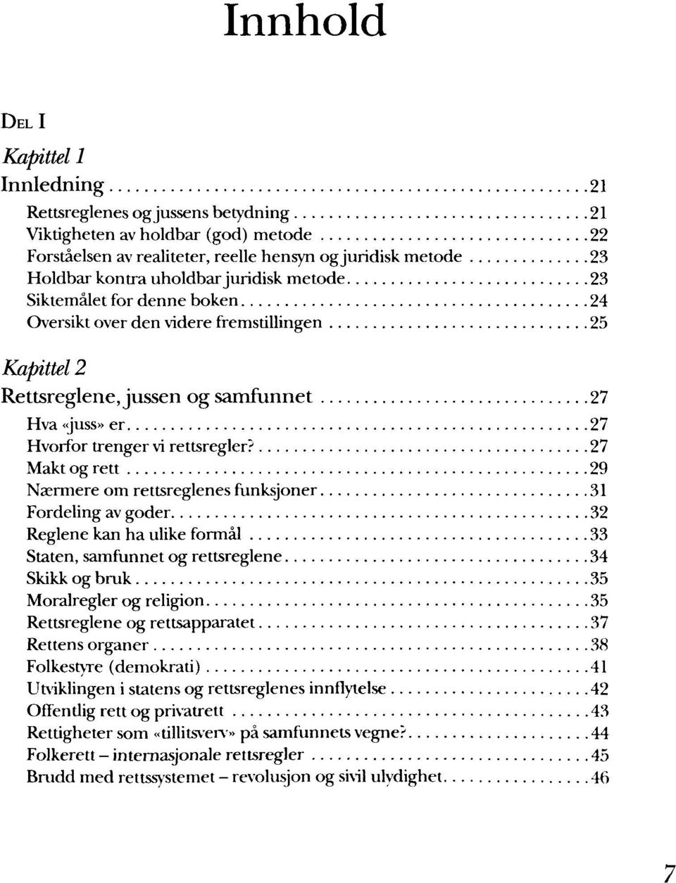 27 Makt og rett 29 Naermere om rettsreglenes funksjoner 31 Fordeling av goder 32 Reglene kan ha ulike formal 33 Staten, samfunnet og rettsreglene 34 Skikk og bruk 35 Moralregler og religion 35