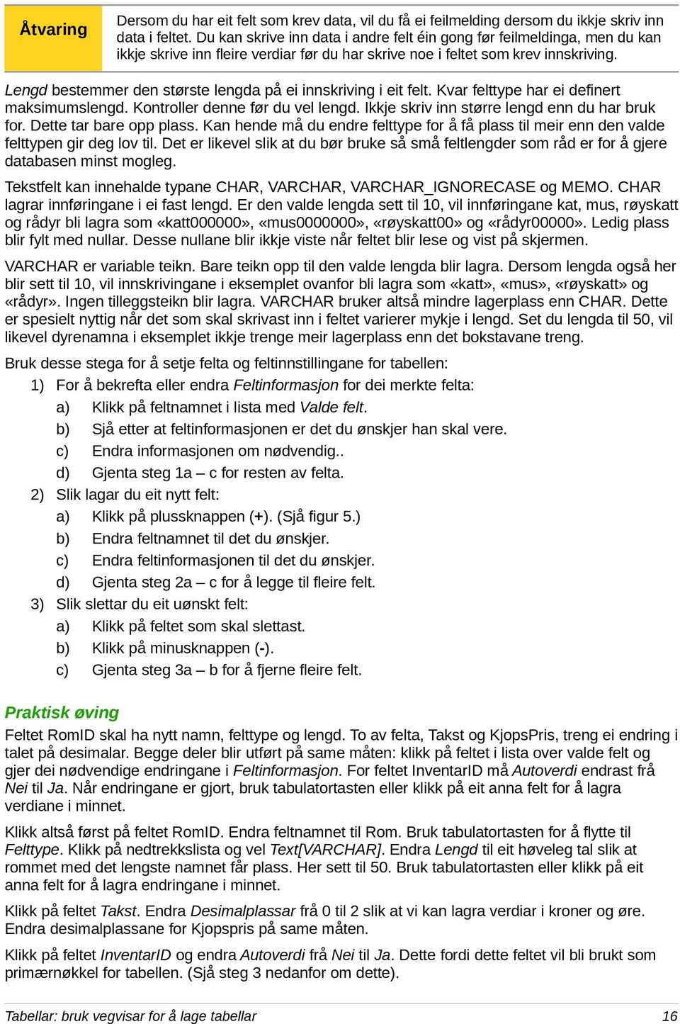 Lengd bestemmer den største lengda på ei innskriving i eit felt. Kvar felttype har ei definert maksimumslengd. Kontroller denne før du vel lengd. Ikkje skriv inn større lengd enn du har bruk for.