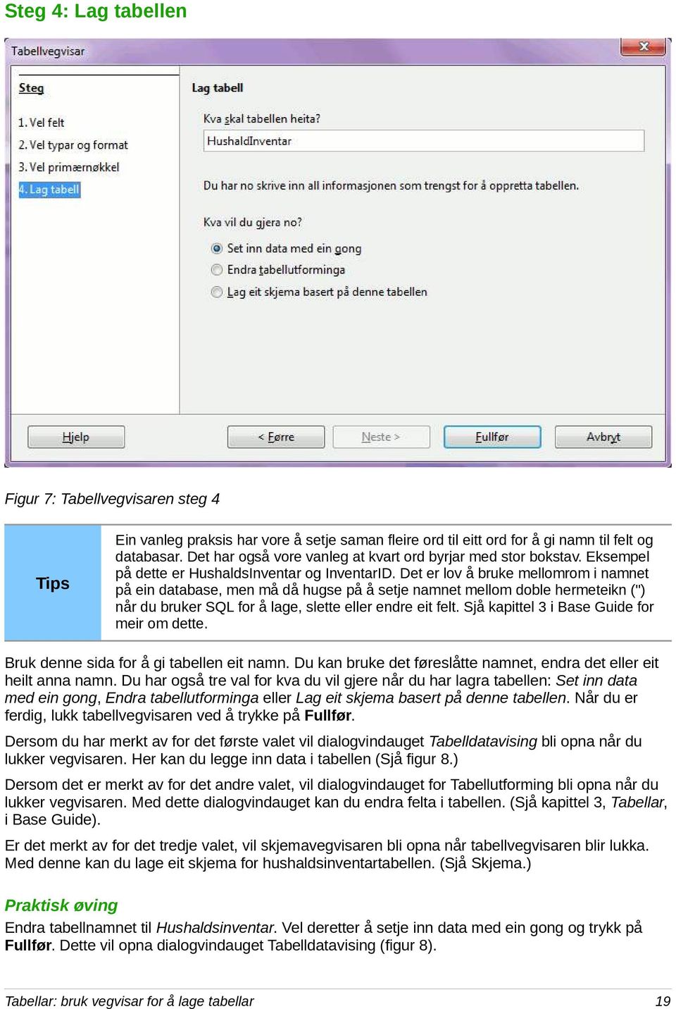 Det er lov å bruke mellomrom i namnet på ein database, men må då hugse på å setje namnet mellom doble hermeteikn (") når du bruker SQL for å lage, slette eller endre eit felt.