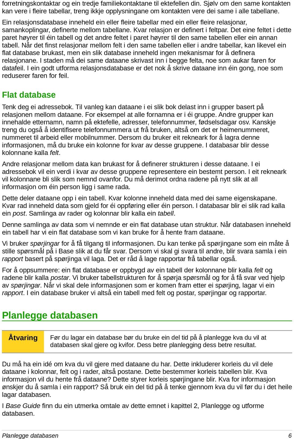 Det eine feltet i dette paret høyrer til éin tabell og det andre feltet i paret høyrer til den same tabellen eller ein annan tabell.