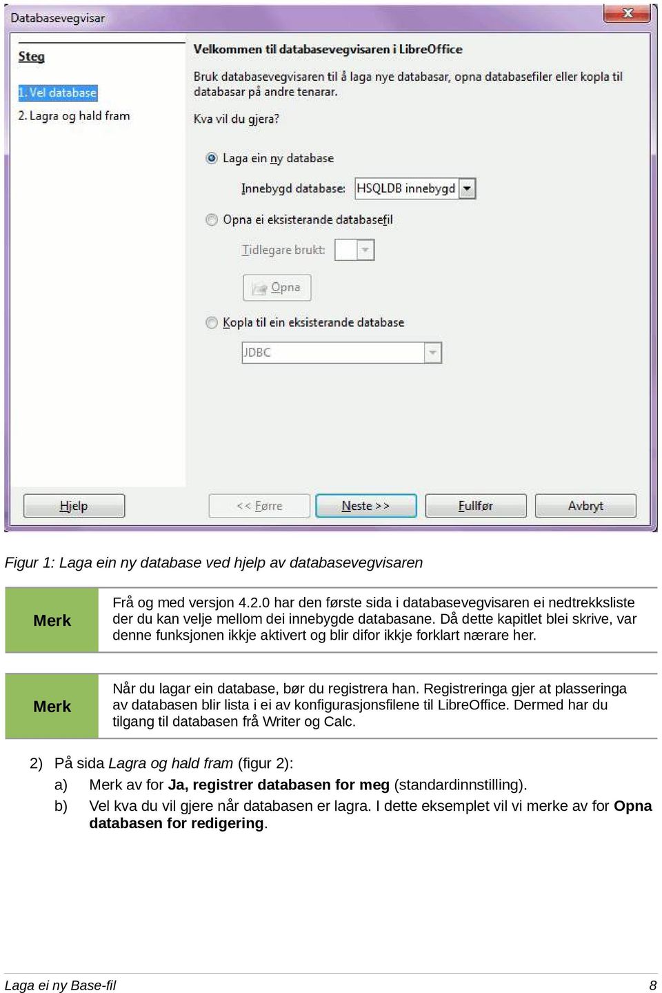 Då dette kapitlet blei skrive, var denne funksjonen ikkje aktivert og blir difor ikkje forklart nærare her. Merk Når du lagar ein database, bør du registrera han.