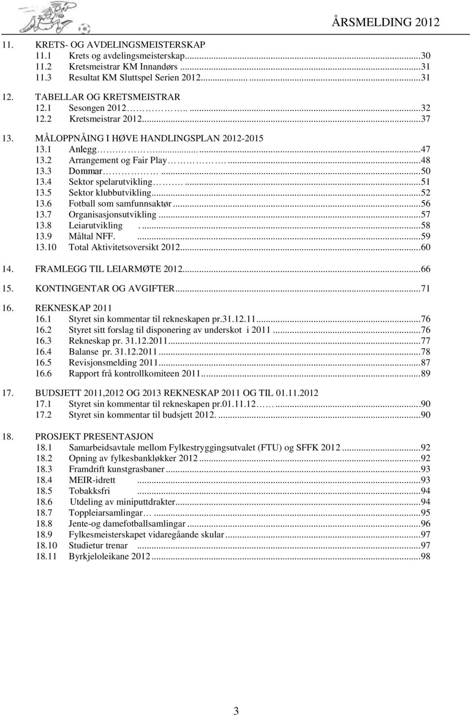 4 Sektor spelarutvikling.... 51 13.5 Sektor klubbutvikling... 52 13.6 Fotball som samfunnsaktør... 56 13.7 Organisasjonsutvikling... 57 13.8 Leiarutvikling.... 58 13.9 Måltal NFF.... 59 13.