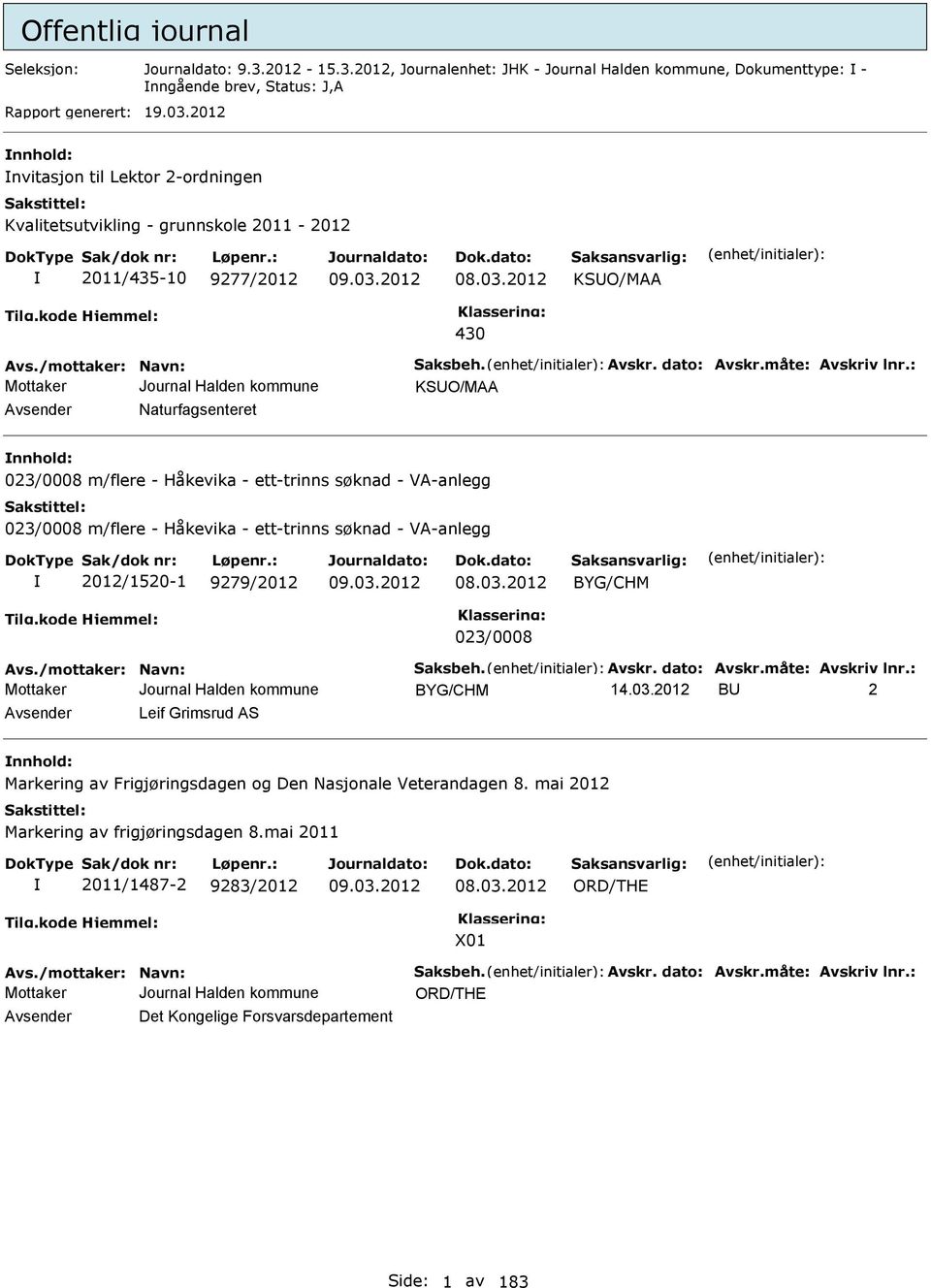 : KSUO/M vsender Naturfagsenteret nnhold: 023/0008 m/flere - Håkevika - ett-trinns søknad - V-anlegg 023/0008 m/flere - Håkevika - ett-trinns søknad - V-anlegg 2012/1520-1 9279/2012 08.03.