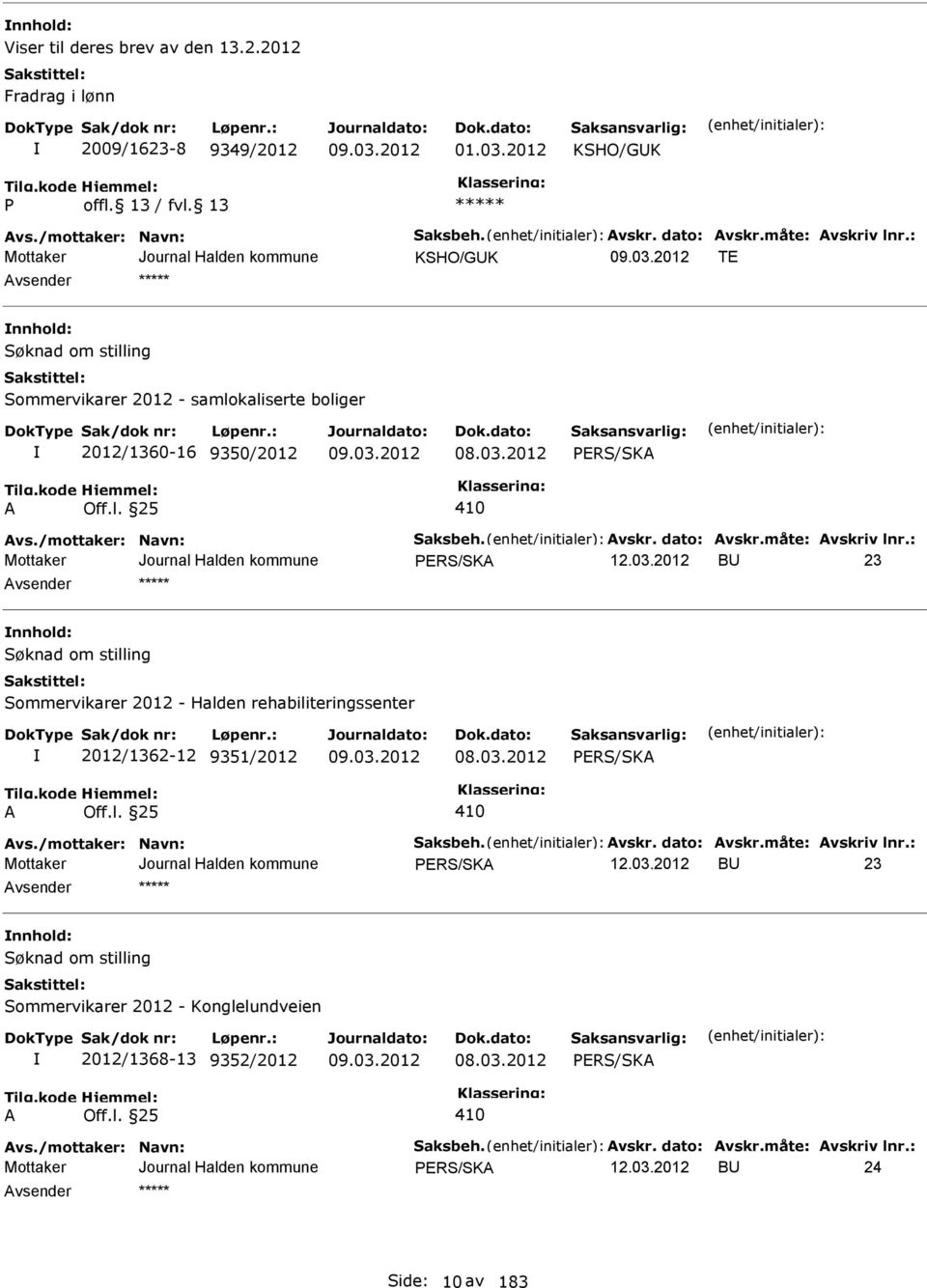 måte: vskriv lnr.: BU 23 nnhold: Sommervikarer 2012 - Halden rehabiliteringssenter 2012/1362-12 9351/2012 08.03.2012 vs./mottaker: Navn: Saksbeh. vskr. dato: vskr.