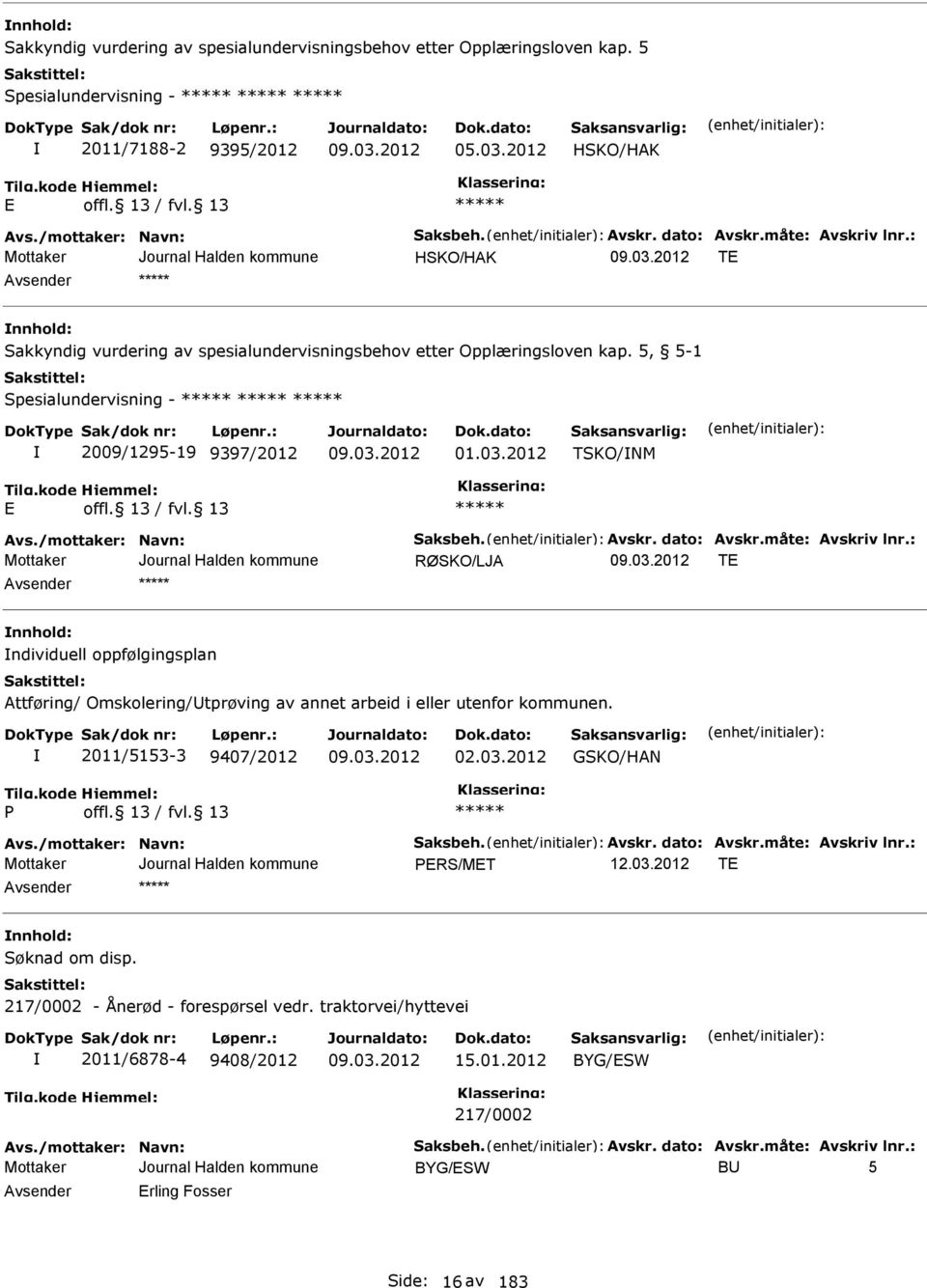 /mottaker: Navn: Saksbeh. vskr. dato: vskr.måte: vskriv lnr.: RØSKO/LJ T nnhold: ndividuell oppfølgingsplan ttføring/ Omskolering/Utprøving av annet arbeid i eller utenfor kommunen.