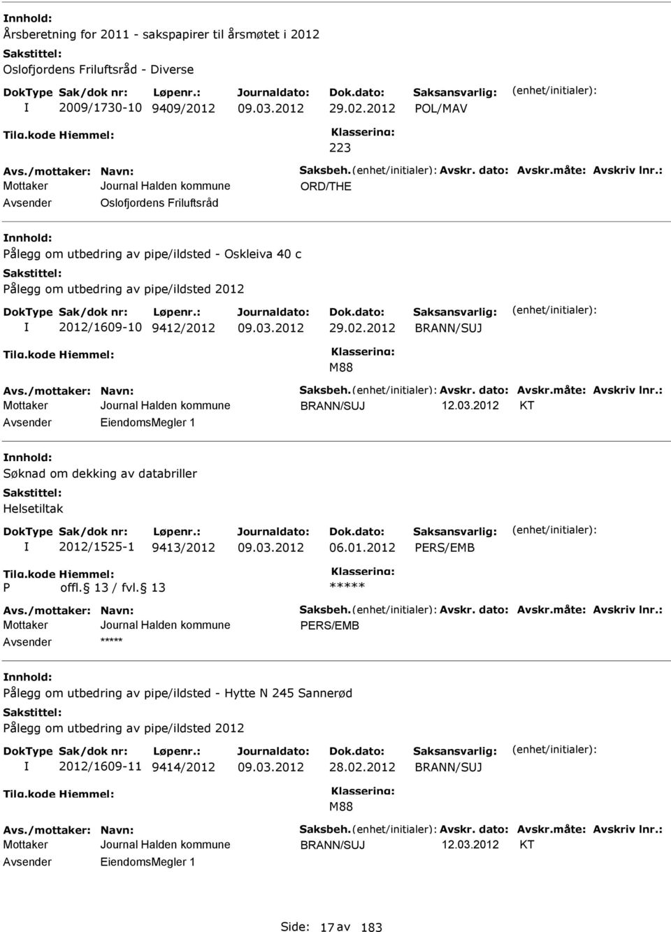 2012 BRNN/SUJ M88 vs./mottaker: Navn: Saksbeh. vskr. dato: vskr.måte: vskriv lnr.: BRNN/SUJ KT vsender iendomsmegler 1 nnhold: Søknad om dekking av databriller Helsetiltak 2012/1525-1 9413/2012 06.01.2012 PRS/MB P vs.