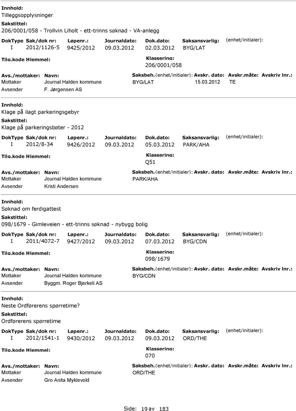 måte: vskriv lnr.: PRK/H vsender Kristi ndersen nnhold: Søknad om ferdigattest 098/1679 - Gimleveien - ett-trinns søknad - nybygg bolig 2011/4072-7 9427/2012 07.03.2012 BYG/CDN 098/1679 vs.