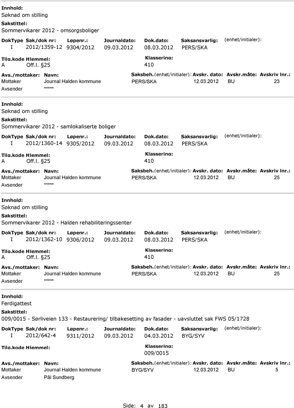 : BU 25 nnhold: Sommervikarer 2012 - Halden rehabiliteringssenter 2012/1362-10 9306/2012 08.03.2012 vs./mottaker: Navn: Saksbeh. vskr. dato: vskr.måte: vskriv lnr.