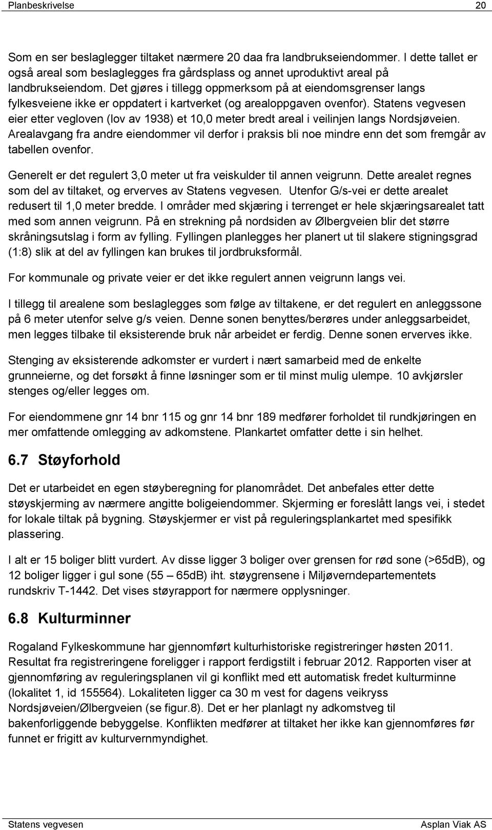 eier etter vegloven (lov av 1938) et 10,0 meter bredt areal i veilinjen langs Nordsjøveien.