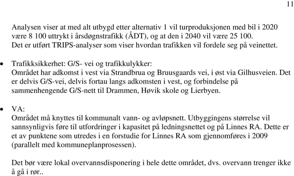 Trafikksikkerhet: G/S- vei og trafikkulykker: Området har adkomst i vest via Strandbrua og Bruusgaards vei, i øst via Gilhusveien.