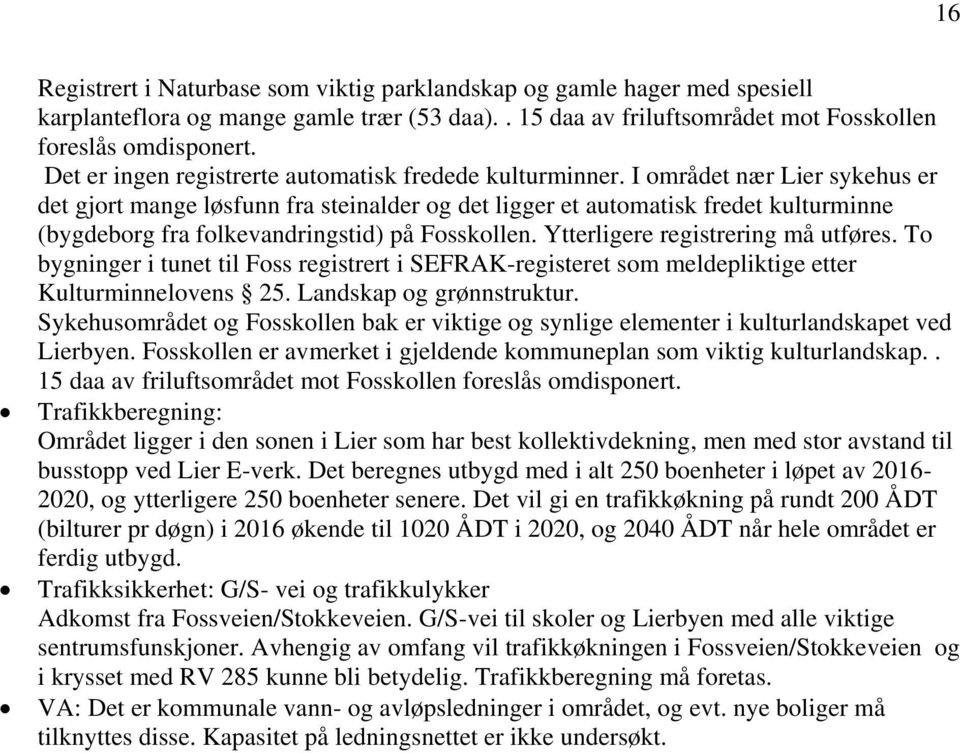 I området nær Lier sykehus er det gjort mange løsfunn fra steinalder og det ligger et automatisk fredet kulturminne (bygdeborg fra folkevandringstid) på Fosskollen.