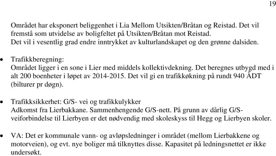 Det beregnes utbygd med i alt 200 boenheter i løpet av 2014-2015. Det vil gi en trafikkøkning på rundt 940 ÅDT (bilturer pr døgn). Trafikksikkerhet: G/S- vei og trafikkulykker Adkomst fra Lierbakkane.