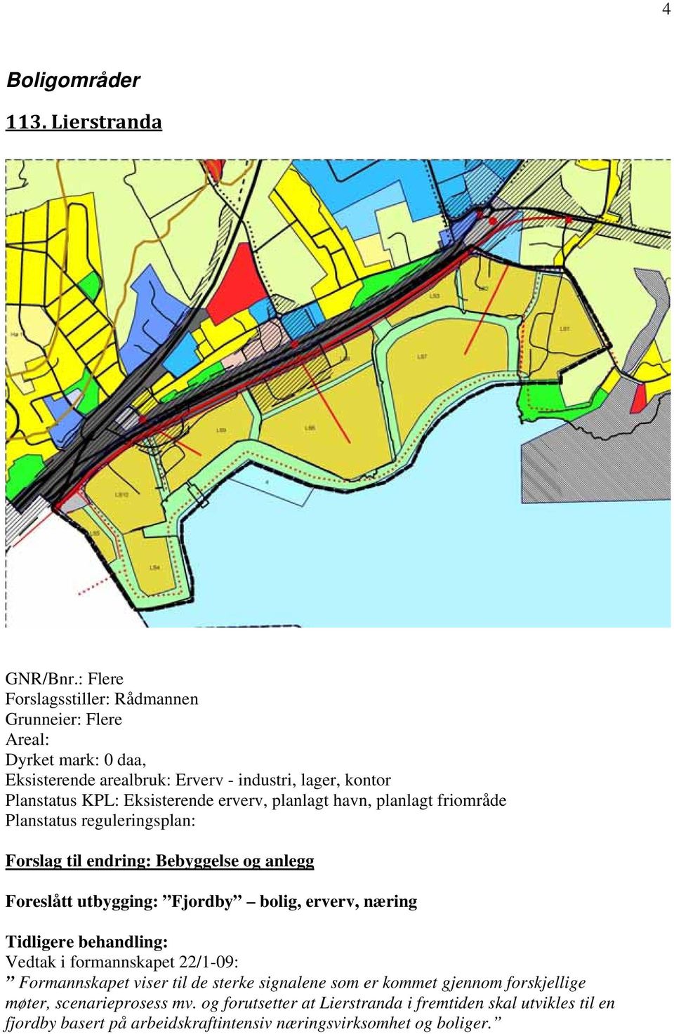 erverv, planlagt havn, planlagt friområde Planstatus reguleringsplan: Forslag til endring: Bebyggelse og anlegg Foreslått utbygging: Fjordby bolig, erverv, næring