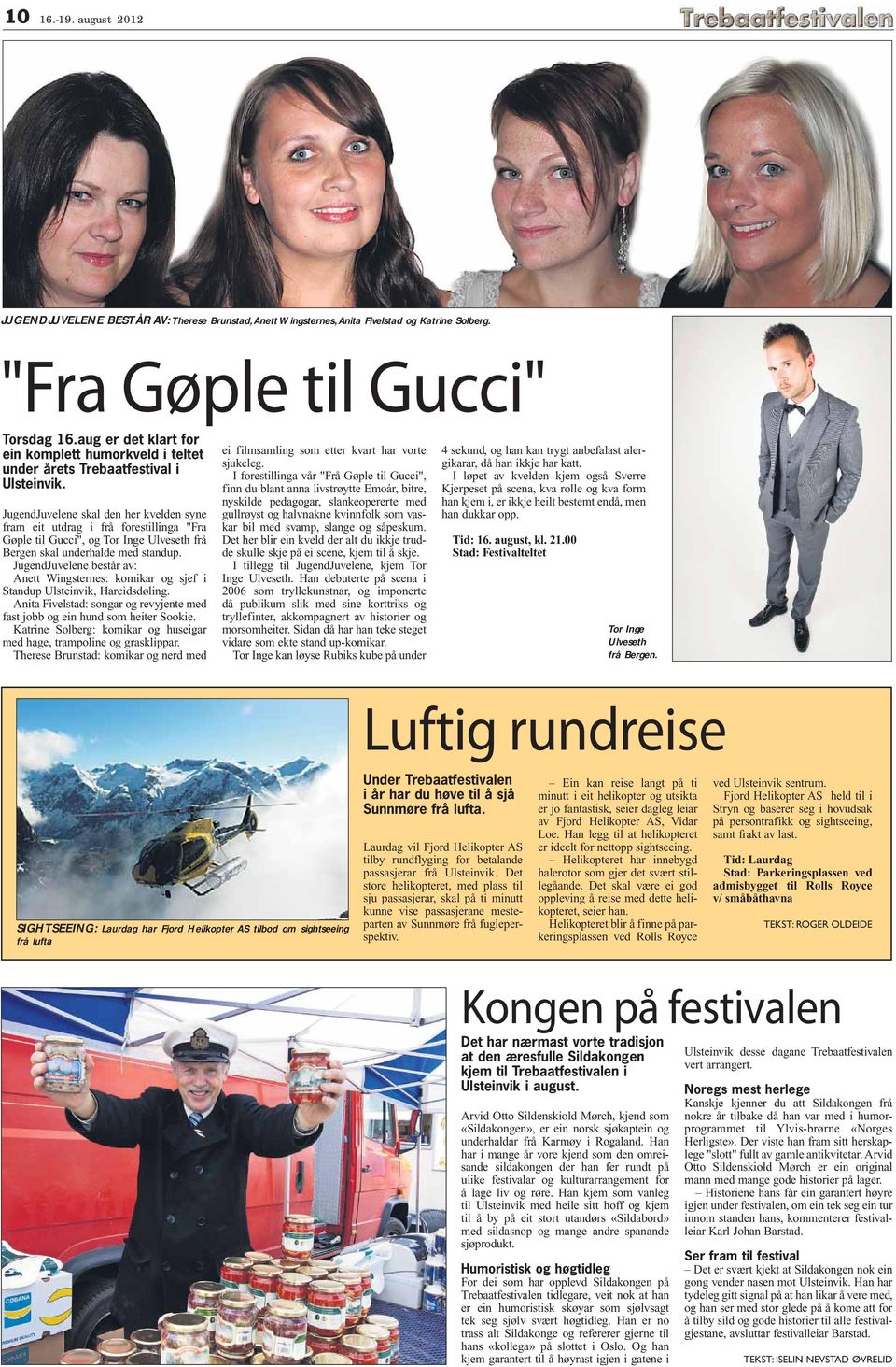 JugendJuvelene skal den her kvelden syne fram eit utdrag i frå forestillinga "Fra Gøple til Gucci", og Tor Inge Ulveseth frå Bergen skal underhalde med standup.