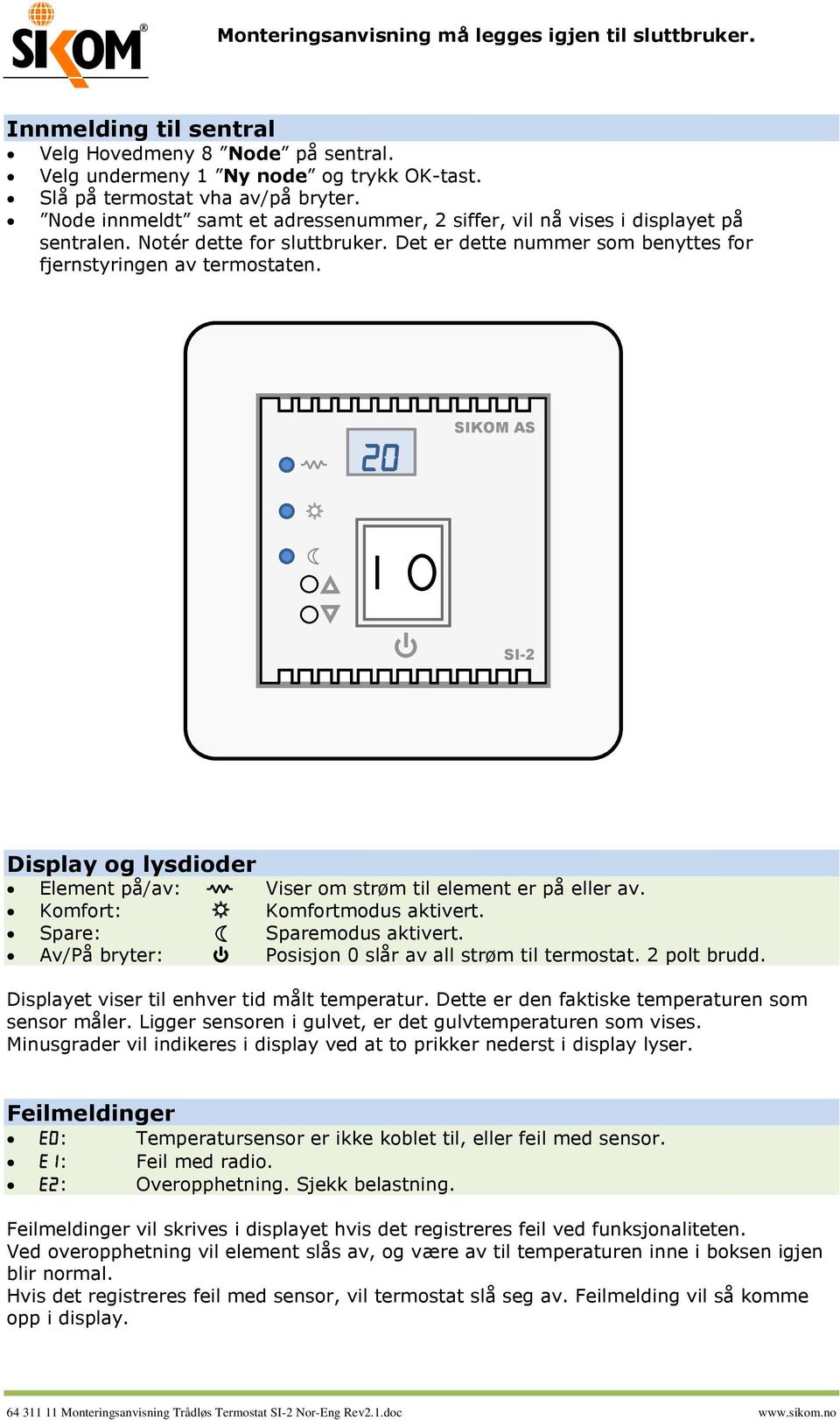 SIKOM AS SI-2 Display og lysdioder Element på/av: Viser om strøm til element er på eller av. Komfort: Komfortmodus aktivert. Spare: Sparemodus aktivert.