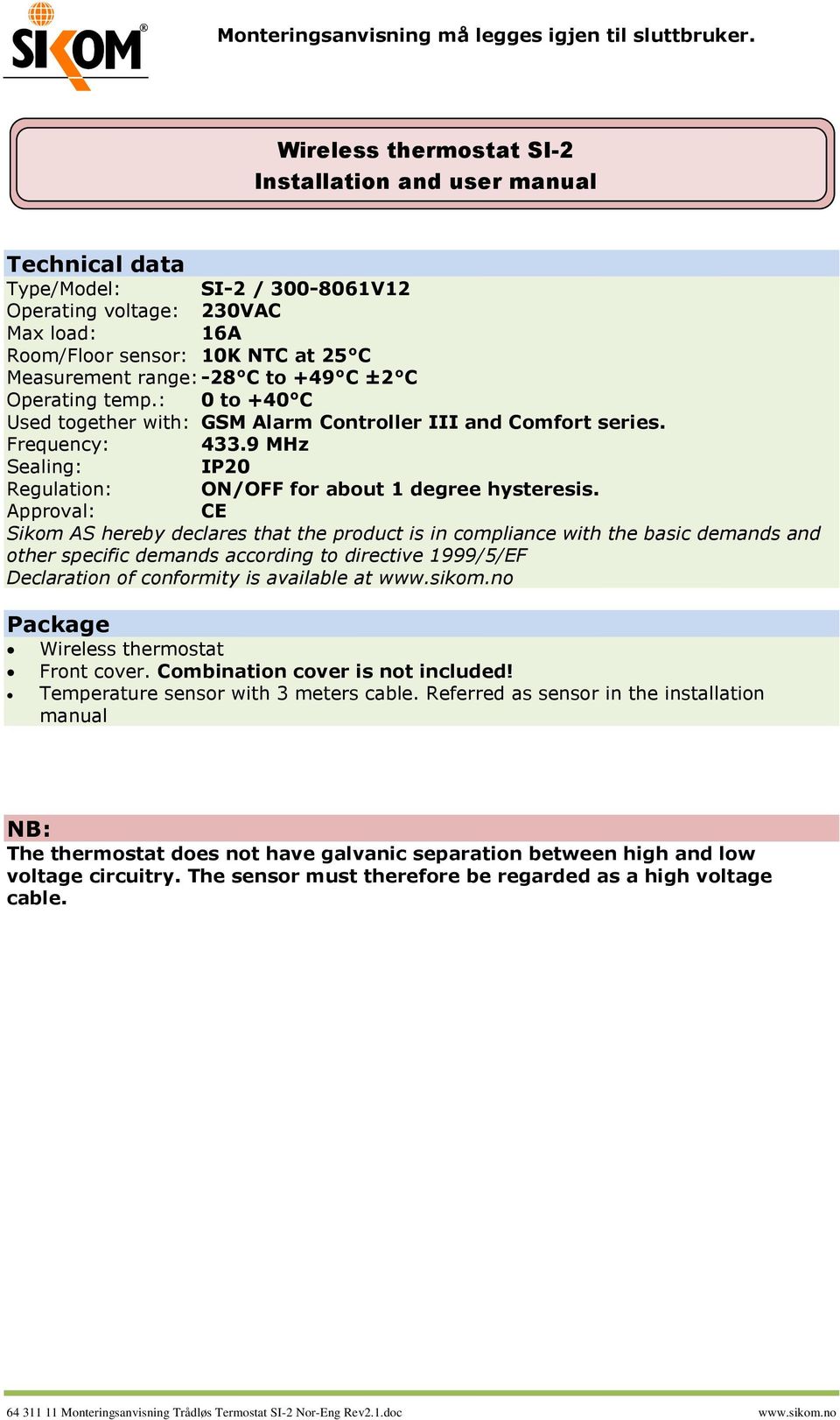 Approval: CE Sikom AS hereby declares that the product is in compliance with the basic demands and other specific demands according to directive 1999/5/EF Declaration of conformity is available at