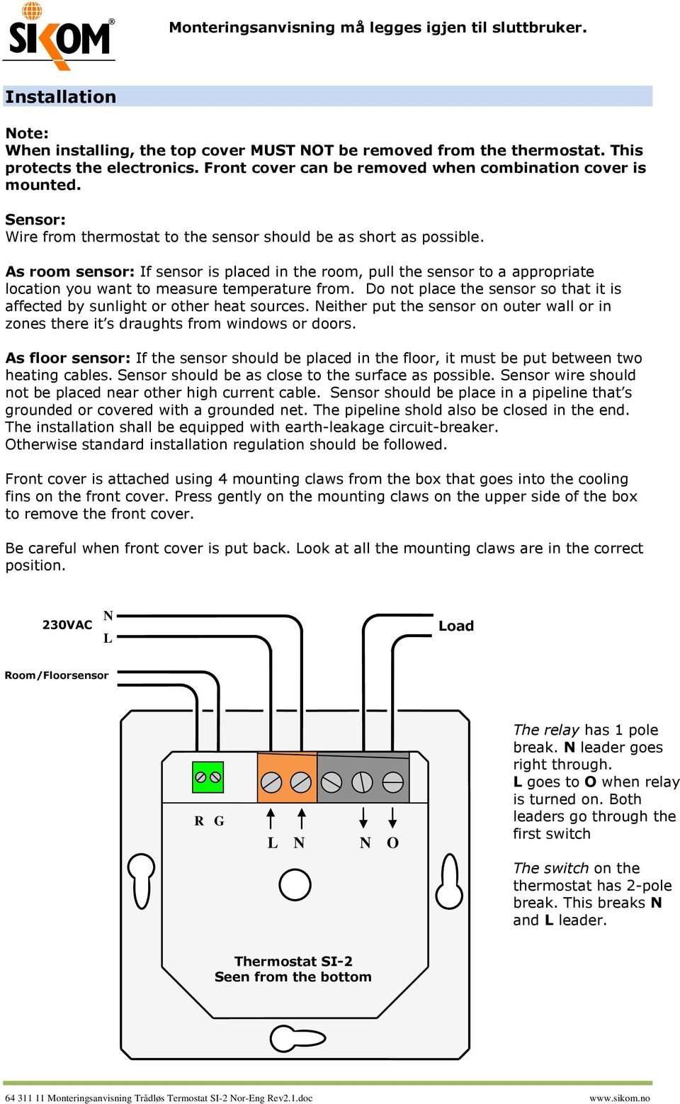 As room sensor: If sensor is placed in the room, pull the sensor to a appropriate location you want to measure temperature from.