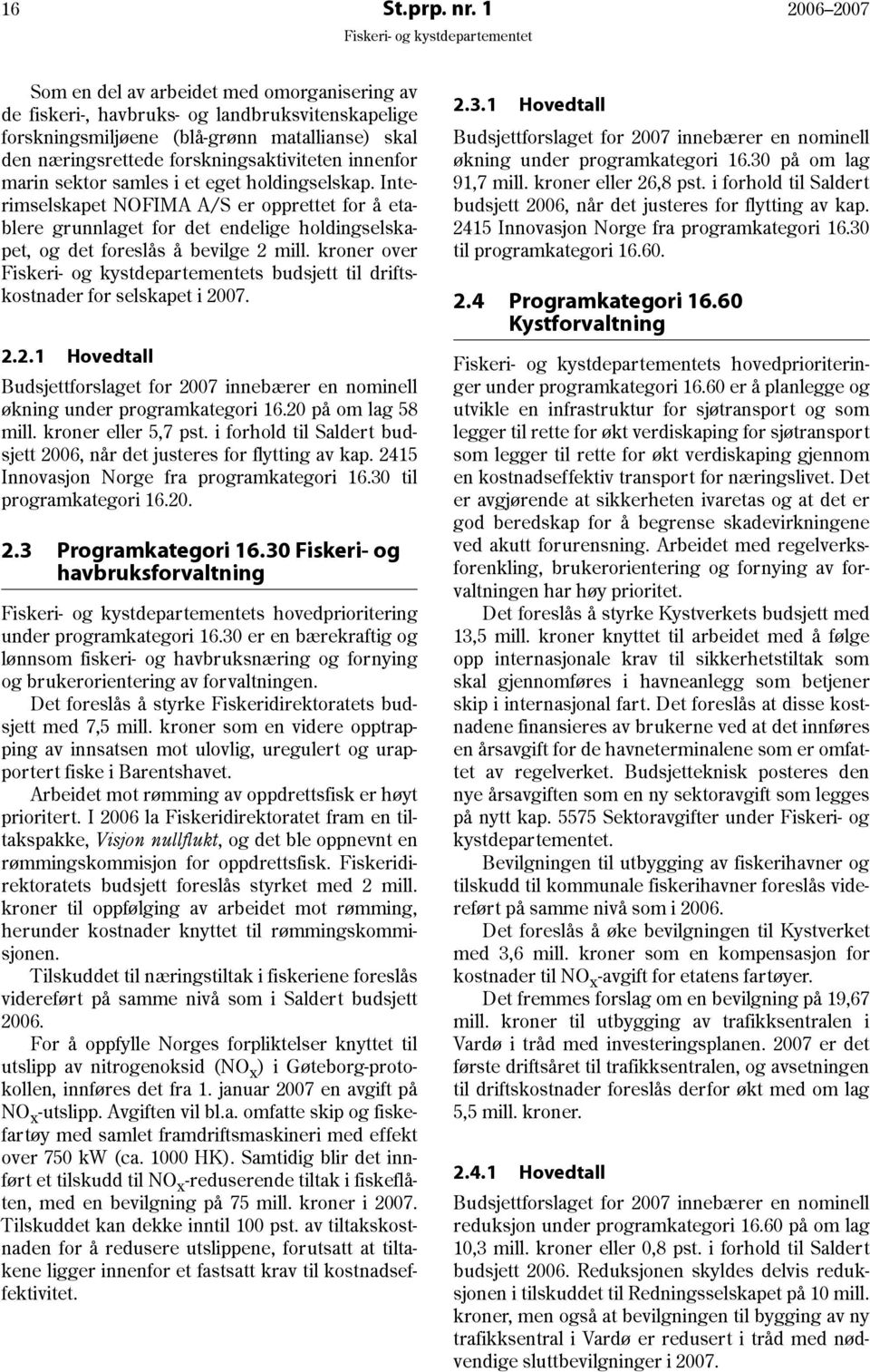 innenfor marin sektor samles i et eget holdingselskap. Interimselskapet NOFIMA A/S er opprettet for å etablere grunnlaget for det endelige holdingselskapet, og det foreslås å bevilge 2 mill.