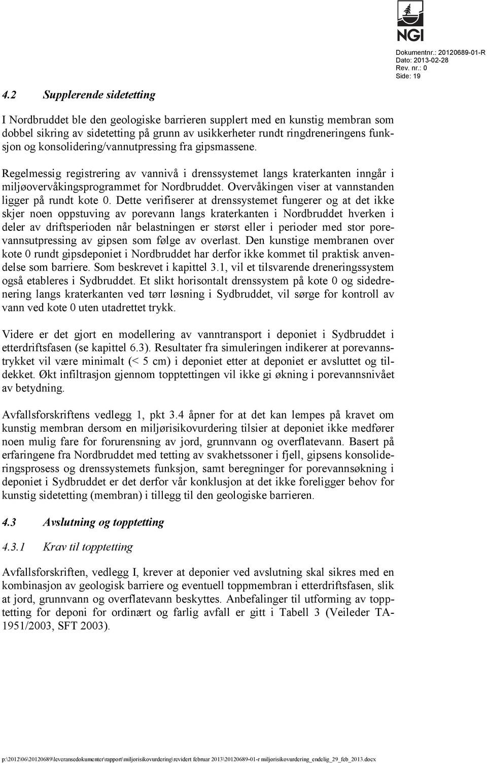 konsolidering/vannutpressing fra gipsmassene. Regelmessig registrering av vannivå i drenssystemet langs kraterkanten inngår i miljøovervåkingsprogrammet for Nordbruddet.