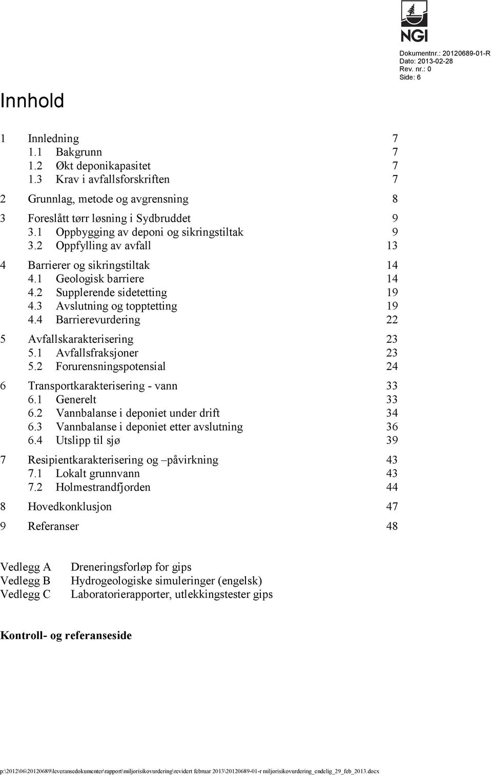 2 Oppfylling av avfall 13 4 Barrierer og sikringstiltak 14 4.1 Geologisk barriere 14 4.2 Supplerende sidetetting 19 4.3 Avslutning og topptetting 19 4.