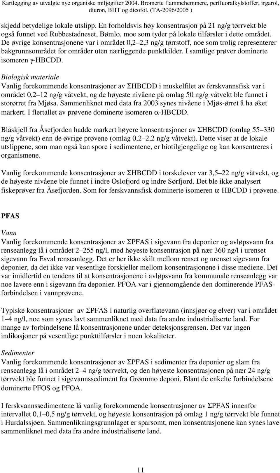 Biologisk materiale Vanlig forekommende konsentrasjoner av ΣHBCDD i muskelfilet av ferskvannsfisk var i området 0,2 12 ng/g våtvekt, og de høyeste nivåene på omlag 50 ng/g våtvekt ble funnet i