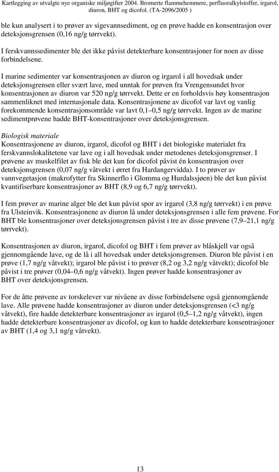 I marine sedimenter var konsentrasjonen av diuron og irgarol i all hovedsak under deteksjonsgrensen eller svært lave, med unntak for prøven fra Vrengensundet hvor konsentrasjonen av diuron var 520