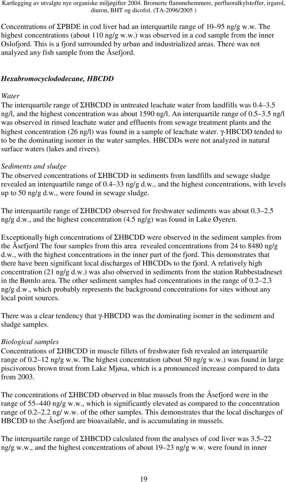 Hexabromocyclododecane, HBCDD Water The interquartile range of ΣHBCDD in untreated leachate water from landfills was 0.4 3.5 ng/l, and the highest concentration was about 1590 ng/l.